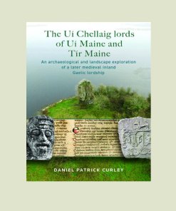"Book cover of 'The Uí Chellaig Lords of Uí Maine and Tír Maine' by Dr. Daniel Patrick Curley, exploring later medieval Gaelic lordship in Connacht